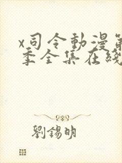 x司令动漫第一季全集在线观看