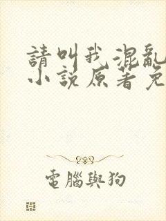 请叫我混乱尊者小说原著免费阅读