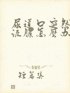 尿道口突然红肿流脓怎么办