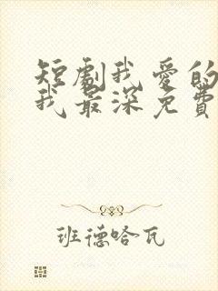 短剧我爱的人伤我最深免费