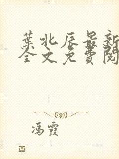 叶北辰最新更新全文免费阅读