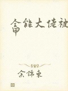 全能大佬被拆马甲