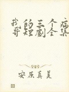 我的三个病娇哥哥短剧全集免费