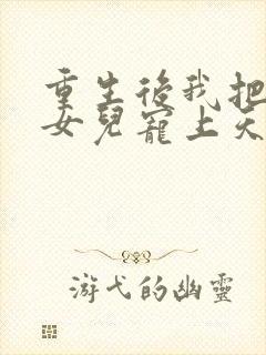 重生后我把老婆女儿宠上天全文