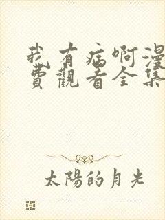 我有病啊漫画免费观看全集