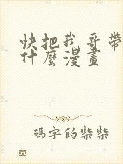 快把我哥带走是什么漫画