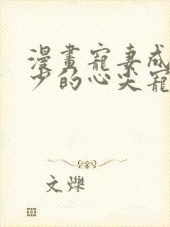 漫画宠妻成瘾陆少的心尖宠