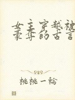 女主穿越被强取豪夺的古言