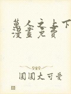 万人之上下拉式漫画免费