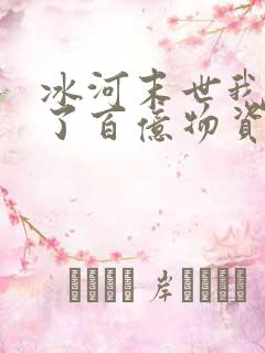 冰河末世我囤积了百亿物资最新