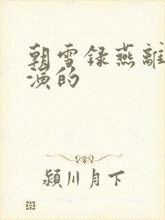 朝雪录燕离是谁演的