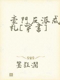 豪门反派成长手札[穿书]