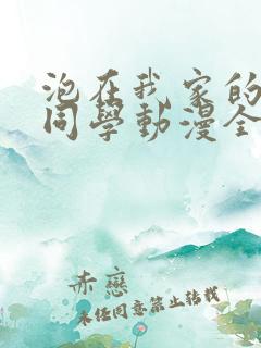 泡在我家的辣妹同学动漫全集免费观看