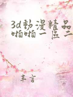 3d动漫精品啪啪啪一区二区
