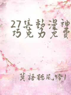 27集动漫神的巧克力免费看全集