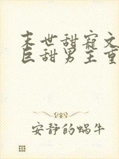 末世甜宠文推荐巨甜男主重生