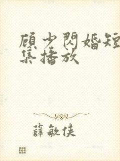 顾少闪婚短剧全集播放