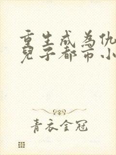 重生成为仇人的儿子都市小说