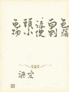 龟头流白色分泌物小便刺痛