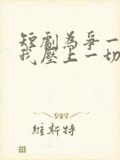 短剧为争一口气我压上一切