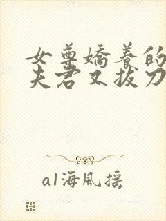 女尊娇养的暗卫夫君又拔刀了小说