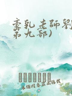 豪乳老师刘艳(第九部)