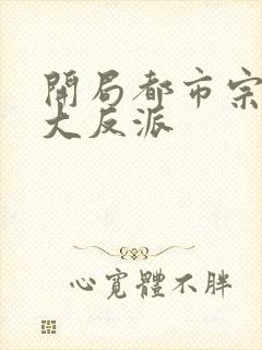 开局都市宗师最大反派