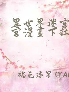 异世界迷宫开后宫漫画下拉式无修版