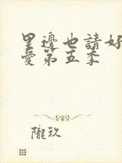 里边也请好好疼爱第五季