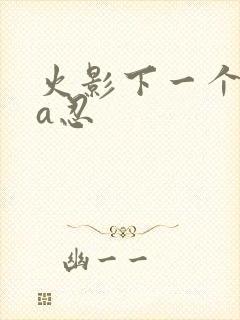 火影下一个高招a忍