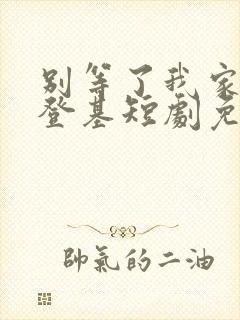 别等了我家夫君登基短剧免费观看