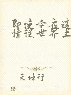 即使今夜这份恋情从世界上消失