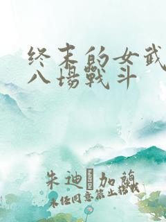 终末的女武神第八场战斗