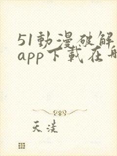 51动漫破解版app下载在哪