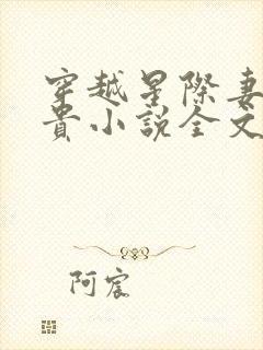 穿越星际妻荣夫贵小说全文免费阅读