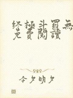 终极斗罗无弹窗免费阅读