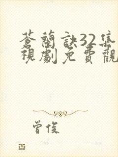 苍兰诀32集电视剧免费观看