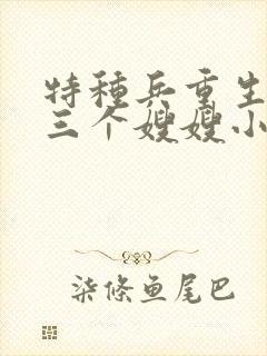 特种兵重生林远三个嫂嫂小说