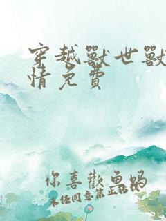 穿越兽世兽夫狂情免费