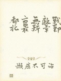 都市无敌战神林北最新章节