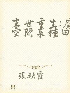 末世重生:魔方空间来种田