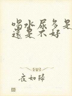 喝水尿多是肾好还是不好