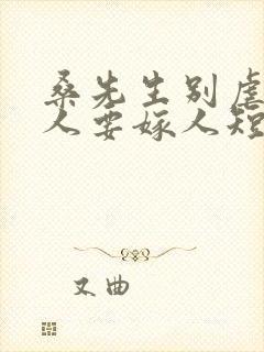 桑先生别虐了夫人要嫁人短剧的