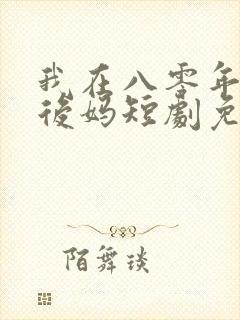我在八零年代当后妈短剧免费观看