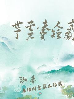 世子,夫人有喜了免费短剧