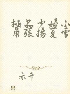 极品少妇小说主角张扬夏雪免费阅读