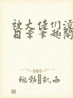 被大佬们浇灌的日常笔趣阁免费阅读by