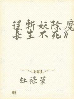 从斩妖除魔开始长生不死》