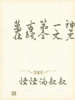 万古第一神小说在线全文免费阅读