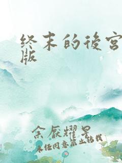 终末的后宫未删版